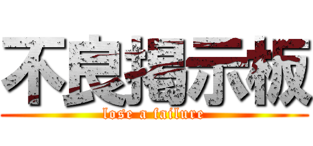 不良掲示板 (lose a failure)