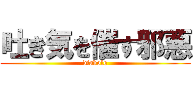 吐き気を催す邪悪 (diabolo)