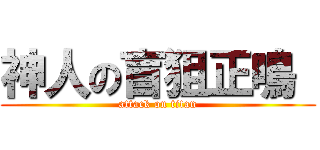 神人の盲狙正鳴  (attack on titan)