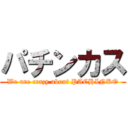 パチンカス (We are crazy about PACHINKO)