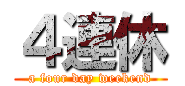 ４連休 (a four day weekend)