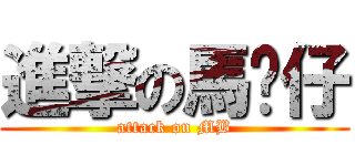 進撃の馬騮仔 (attack on MB)