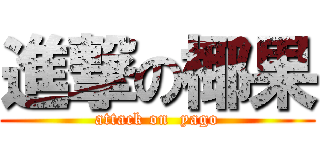 進撃の椰果 (attack on  yago)