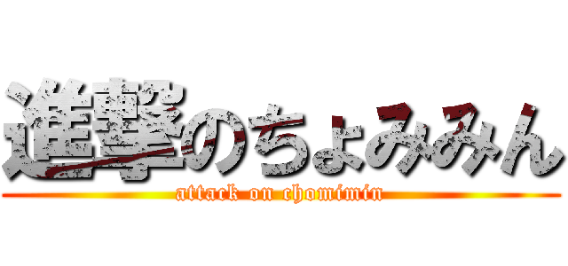 進撃のちょみみん (attack on chomimin)