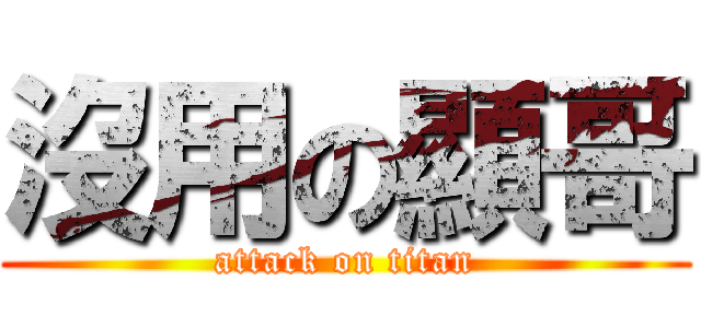 沒用の顯哥 (attack on titan)