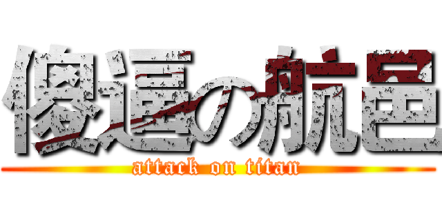 傻逼の航邑 (attack on titan)