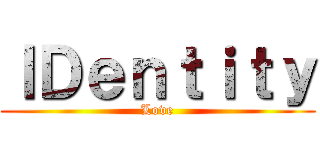 ＩＤｅｎｔｉｔｙ (Love)