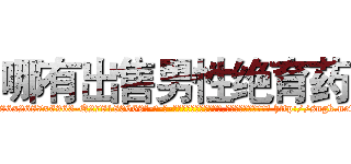 哪有出售男性绝育药 (哪有出售男性绝育药【电-186x2687x6963-Q278180069元-吉-药-业】我们做的是长期生意,靠的是老客户长期支持 http://sngk.net/T4YMk9
)