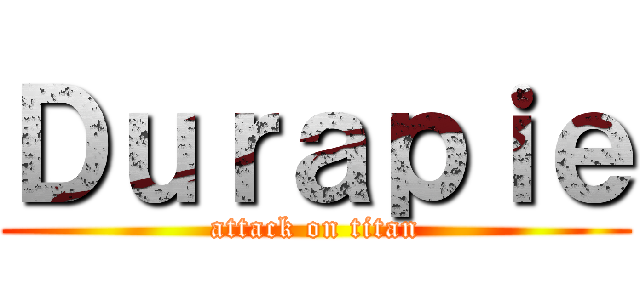 Ｄｕｒａｐｉｅ (attack on titan)