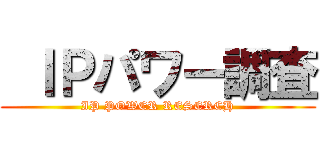  ＩＰパワー調査 (IP POWER RESERCH)