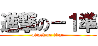 進撃の－１準 (attack on titan)