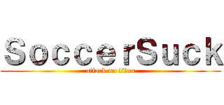 ＳｏｃｃｅｒＳｕｃｋ (attack on titan)