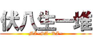 伏八生一堆 (MI~SA~KI~)