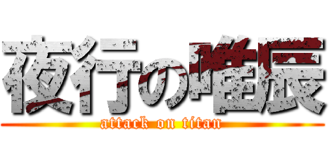 夜行の唯辰 (attack on titan)