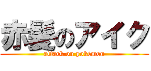 赤髪のアイク (attack on pokémon)