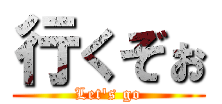 行くぞぉ (Let's go)