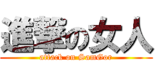 進撃の女人 (attack on SamGor)