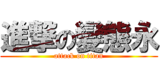 進撃の變態永 (attack on titan)