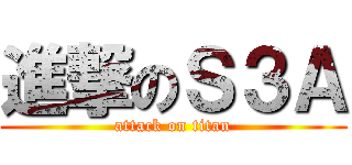 進撃のＳ３Ａ (attack on titan)