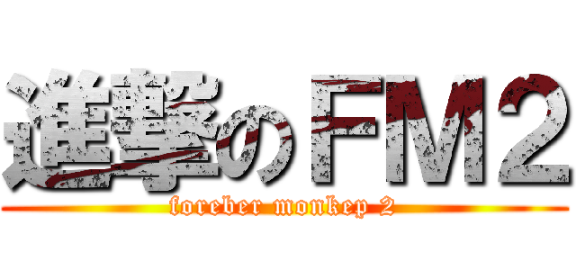 進撃のＦＭ２ (foreber monkep 2)