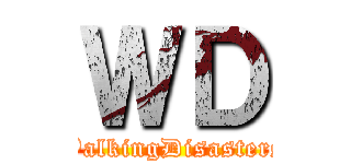 ＷＤ (WalkingDisasters)