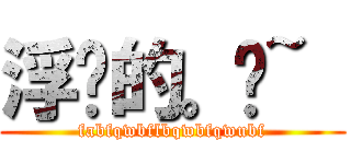 浮尘的。爱~  (fabfqwbflbqwbfqwubf)