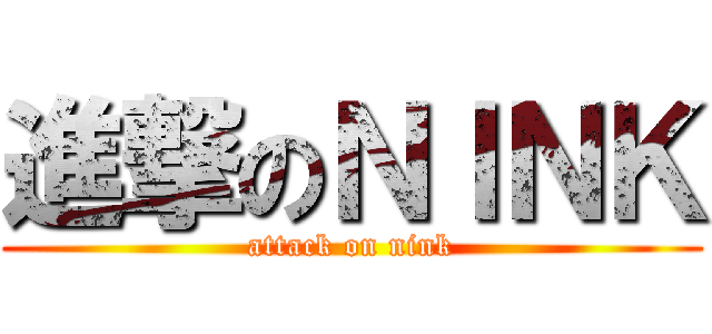 進撃のＮＩＮＫ (attack on nink)