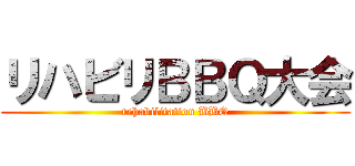 リハビリＢＢＱ大会 (rehabilitation BBQ)