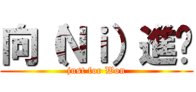向（Ｎｉ）進鳮 (just for Won)