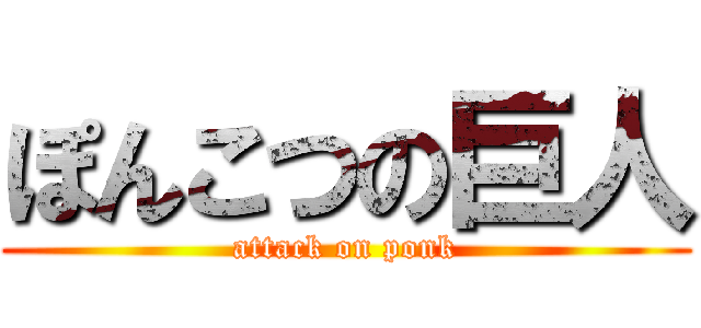 ぽんこつの巨人 (attack on ponk)