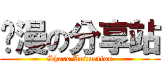 动漫の分享站 (Share Animation)