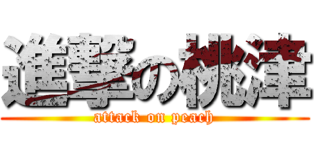 進撃の桃津 (attack on peach)