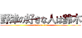 野津の好きな人は鈴木 (attack on titan)