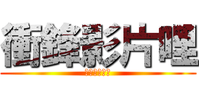 衝鋒影片哩 (剛剛很辛苦ㄝ)