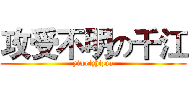 攻受不明の千江 (yiweizhizuo)