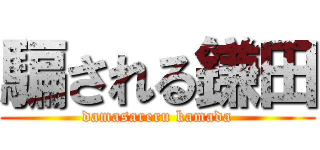 騙される鎌田 (damasareru kamada)
