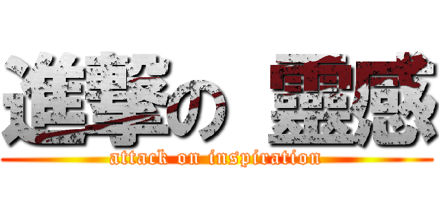 進撃の 靈感 (attack on inspiration)
