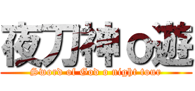 夜刀神ｏ遊 (Sword of God o night tour)