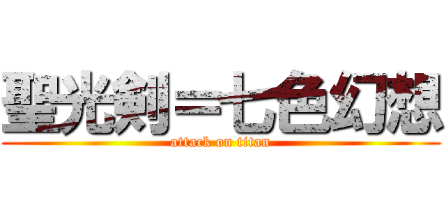 聖光剣＝七色幻想 (attack on titan)