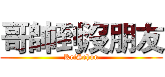 哥帥到沒朋友 (KriSehun)