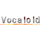 Ｖｏｃａｌｏｉｄ (Vocaloid)