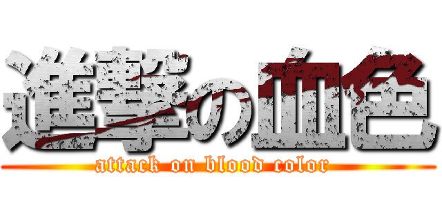 進撃の血色 (attack on blood color )