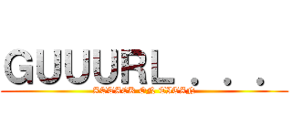 ＧＵＵＵＲＬ ．．． (ATTACK ON TITAN)