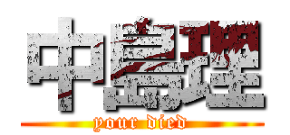 中島理 (your died)