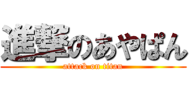 進撃のあやぱん (attack on titan)