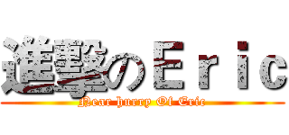 進擊のＥｒｉｃ (Near hurry Of Eric)
