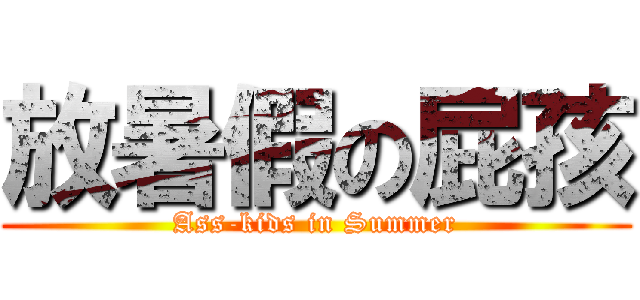 放暑假の屁孩 (Ass-kids in Summer)