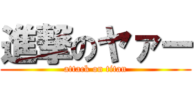 進撃のヤァー (attack on titan)