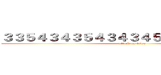 ３３５４３４３５４３４３４５３４３４３４３４３ (attack on titan)