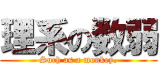 理系の数弱 (Such as a monkey.)